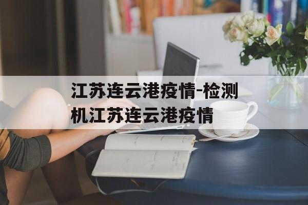 江苏连云港疫情-检测机江苏连云港疫情