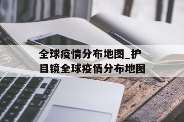 全球疫情分布地图_护目镜全球疫情分布地图
